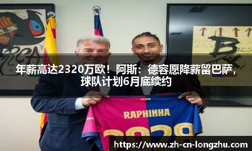 年薪高达2320万欧!阿斯:德容愿降薪留巴萨,球队计划6月底续约